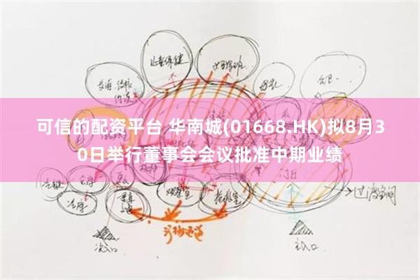 可信的配资平台 华南城(01668.HK)拟8月30日举行董事会会议批准中期业绩