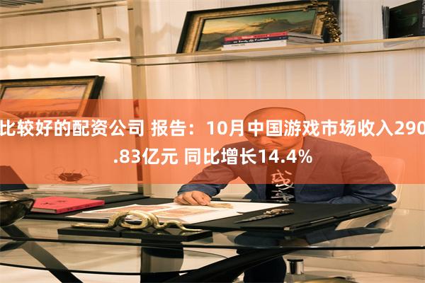 比较好的配资公司 报告：10月中国游戏市场收入290.83亿元 同比增长14.4%