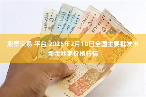 股票交易 平台 2025年2月10日全国主要批发市场金丝枣价格行情